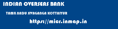 INDIAN OVERSEAS BANK  TAMIL NADU SIVAGANGA KOTTAIYUR   micr code